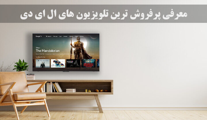 معرفی پرفروش ترین تلویزیون های ال ای دی LED در برندهای مطرح بازار