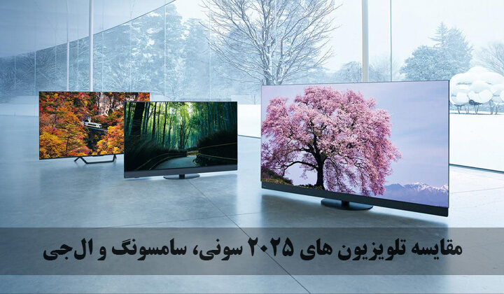 مقایسه تلویزیون های 2025 سونی، سامسونگ و ال‌جی | کدام برند ارزش خرید بیشتری دارد؟